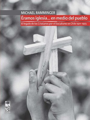 cover image of Éramos iglesia... en medio del pueblo. El legado de los Cristianos por el Socialismo en Chile 1971-1973